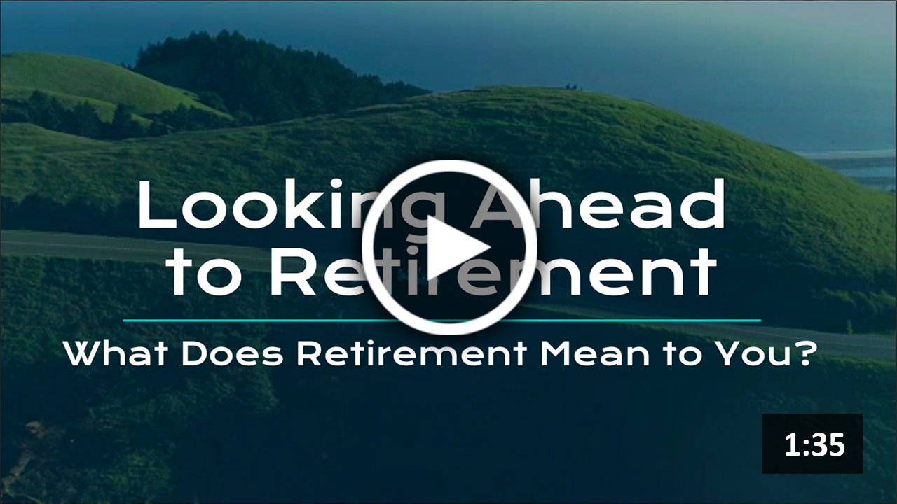 Looking Ahead to Retirement: What Does Retirement Mean to You?